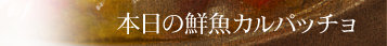 本日の鮮魚カルパッチョ